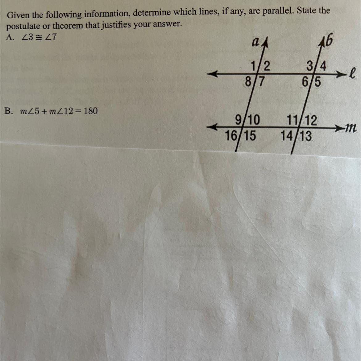 Given the following information, determine which lines, if any, are parallel. State thepostulate or theorem