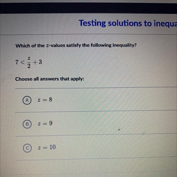 Which of the z-values satisfy the following inequality?27&lt;+ 32Choose all answers that apply:A2 = 8B2