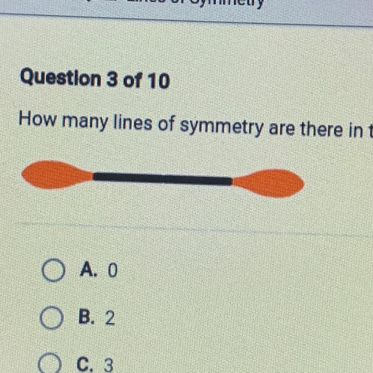 How many lines of symmetry are there in the object pictured below?A. 0B. 2C. 3D. 1