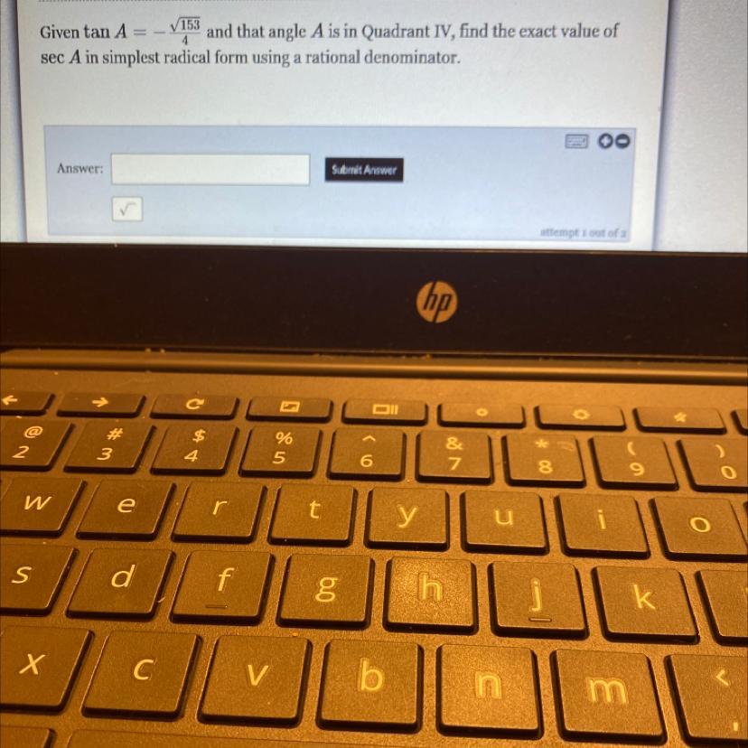 V 153Given tan A= - and that angle A is in Quadrant IV, find the exact value ofsec A in simplest radical