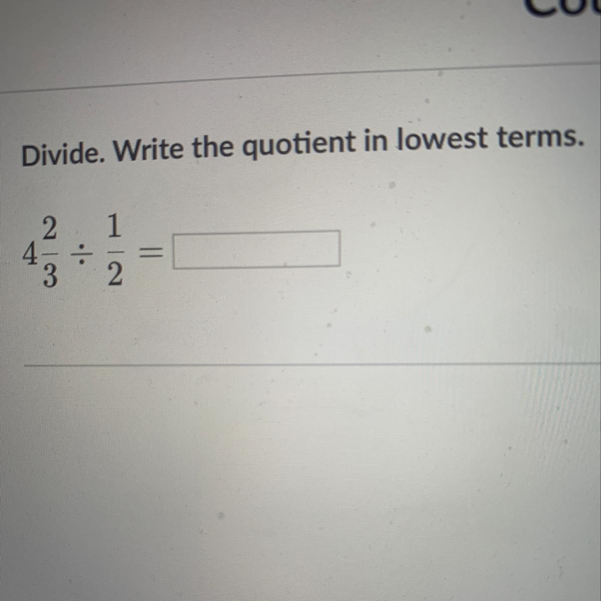 Divide. Write the quotient in lowest terms. 4 2/3 divided by 1/2