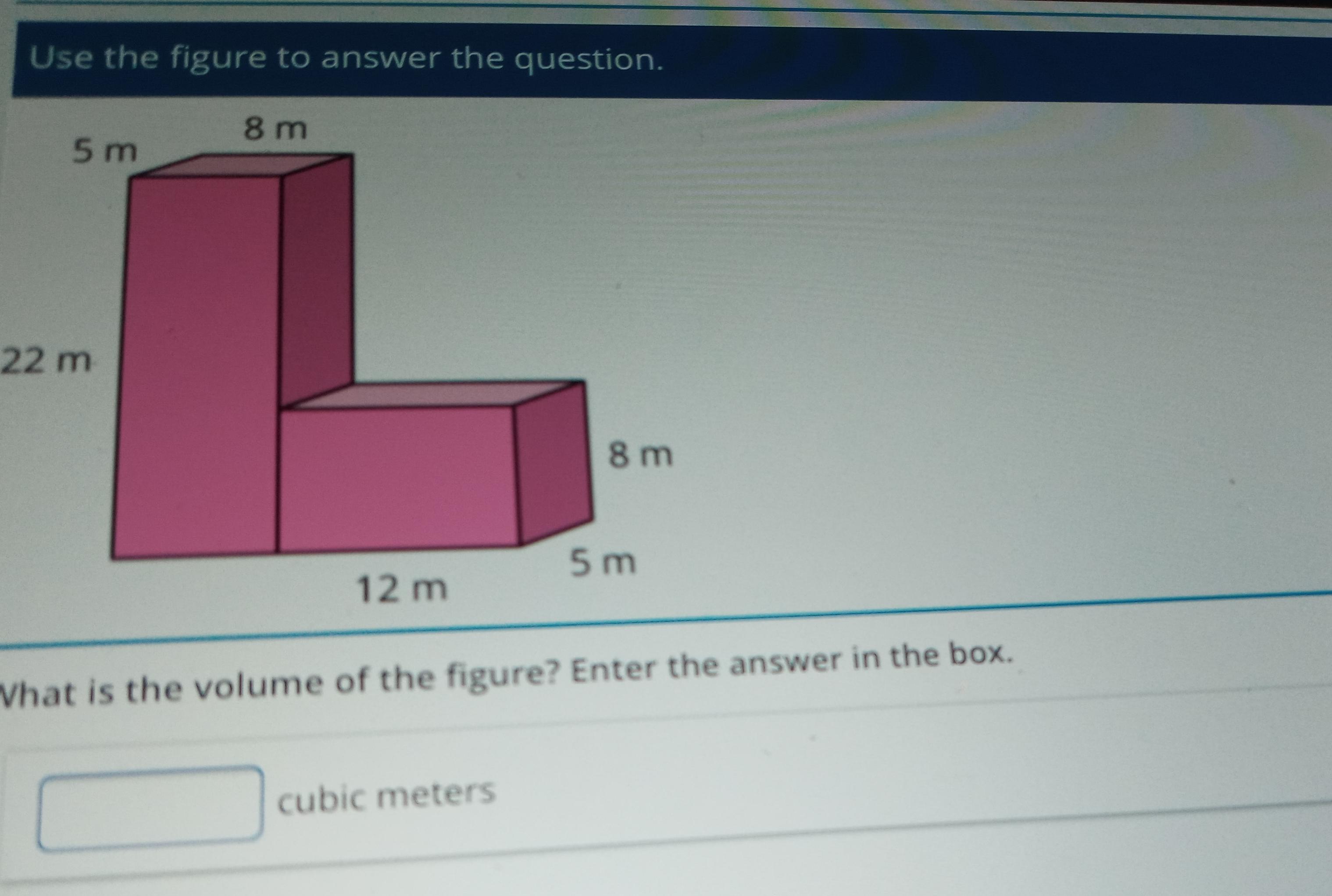 Use The Figure To Answer The Question. 5 M 8 M 22 M 8 M 12 M 5 M What Is The Volume Of The Figure? Enter