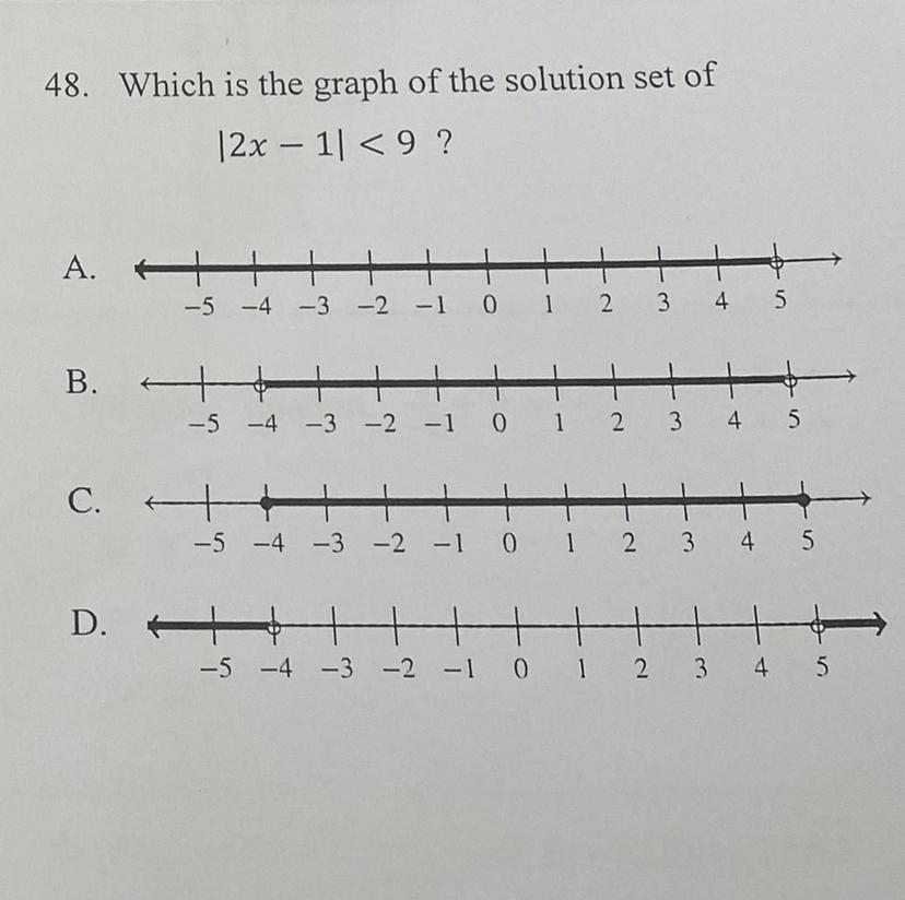 48. Which is the graph of the solution set of|2x - 1| &lt; 9 ?A. H-5 -4 -3 -2 -1 0 1 2 3 45B.-5 -4 -3