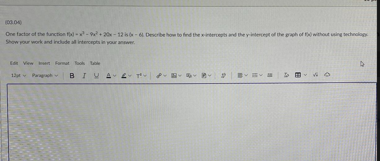One factor of the function f(x)=3^3-9x^2+20x-12 is (x-6). Describe how to find the x-intercept and the