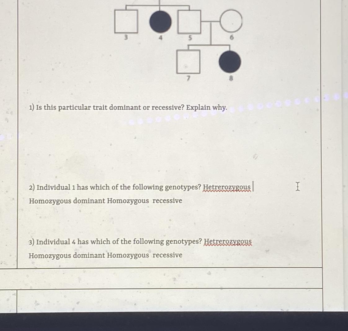 1.) is this particular trait dominant or recessive? Explain why2.) individual one has which of the following