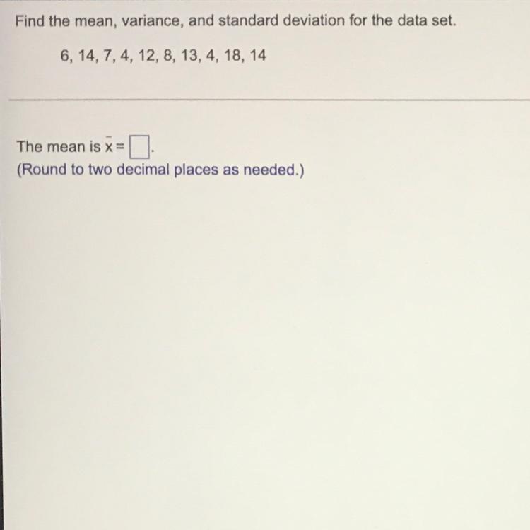  Find the mean for the data set. 6, 14, 7, 4, 12, 8, 13, 4, 18, 14