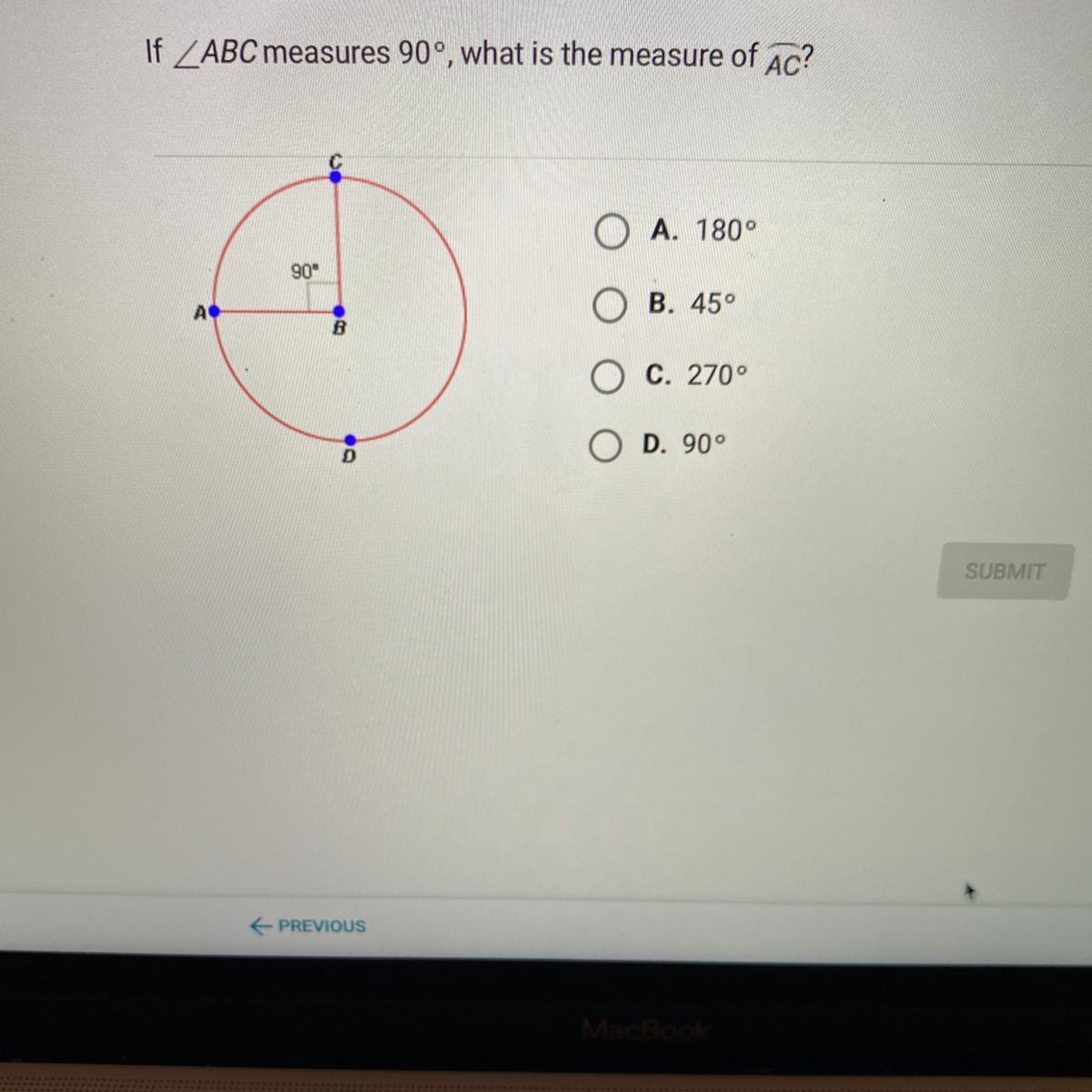 If ZABC measures 90, what is the measure of Ac?O A. 18090O B. 45BO C. 270O D. 90D