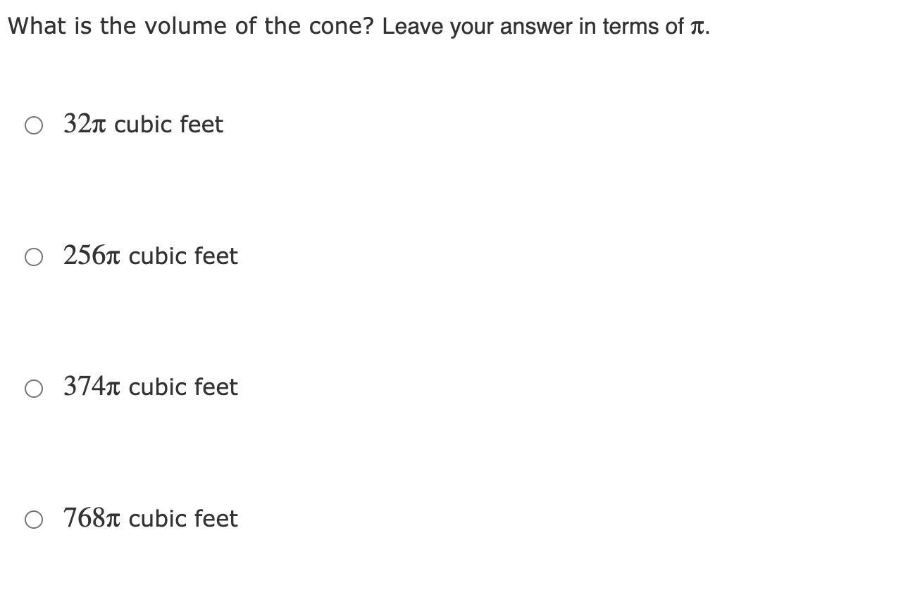 The cone has a radius of 8 feet and a height of 12 feet. What is the volume of the cone? Leave your answer
