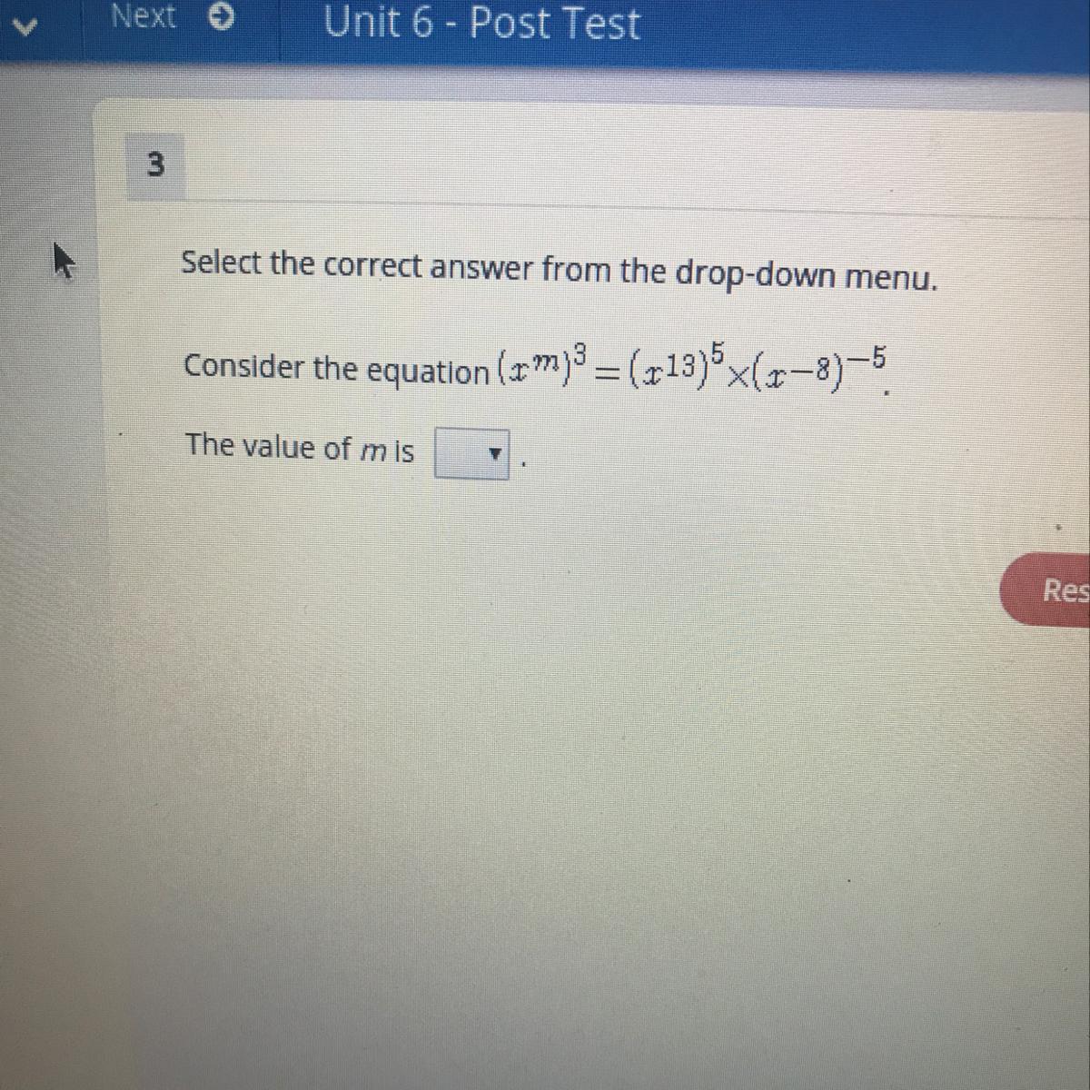 Select The Correct Answer From The Drop-down Menu Consider The Equation (x^m)^3 = (x^13)^5 X (x-8) ^-5The
